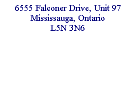 Text Box: 6555 Falconer Drive, Unit 97
Mississauga, Ontario
L5N 3N6
